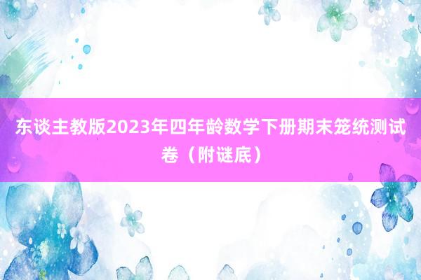 东谈主教版2023年四年龄数学下册期末笼统测试卷（附谜底）