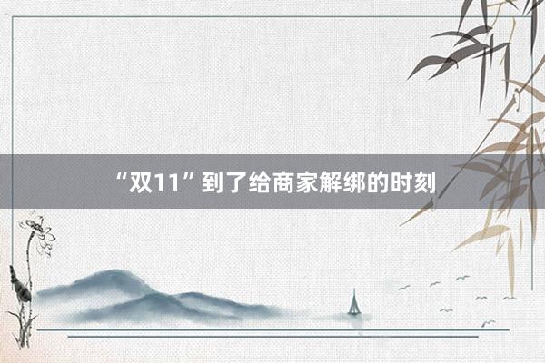 “双11”到了给商家解绑的时刻