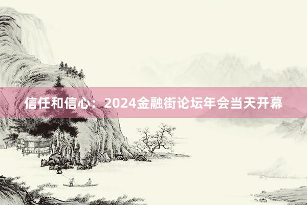 信任和信心：2024金融街论坛年会当天开幕