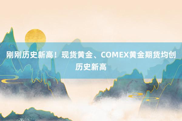 刚刚历史新高！现货黄金、COMEX黄金期货均创历史新高